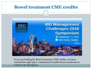 Bowel treatment CME credits
If you are looking for Bowel treatment CME credits, you have
reached the right place. Understand Irritable Bowel syndrome in
a better way through us.
 