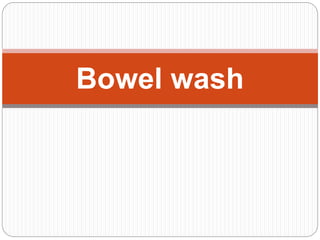 Bowel wash
 