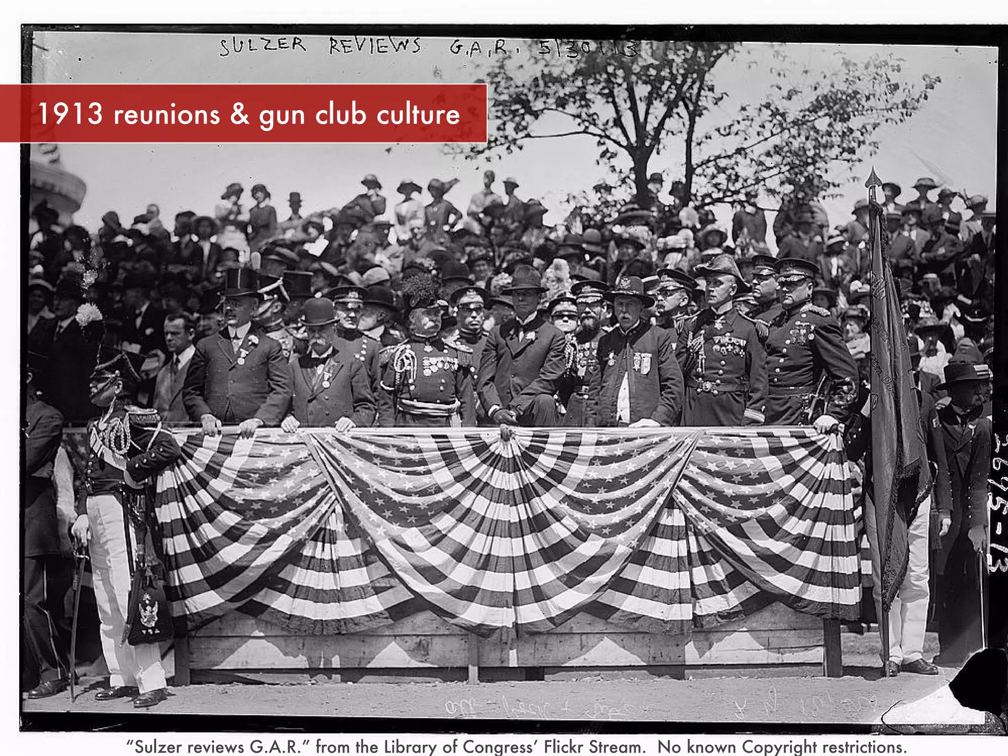 “ Sulzer reviews G.A.R.” from the Library of Congress’ Flickr Stream. No known Copyright restrictions. 1913 reunions & gun club culture
