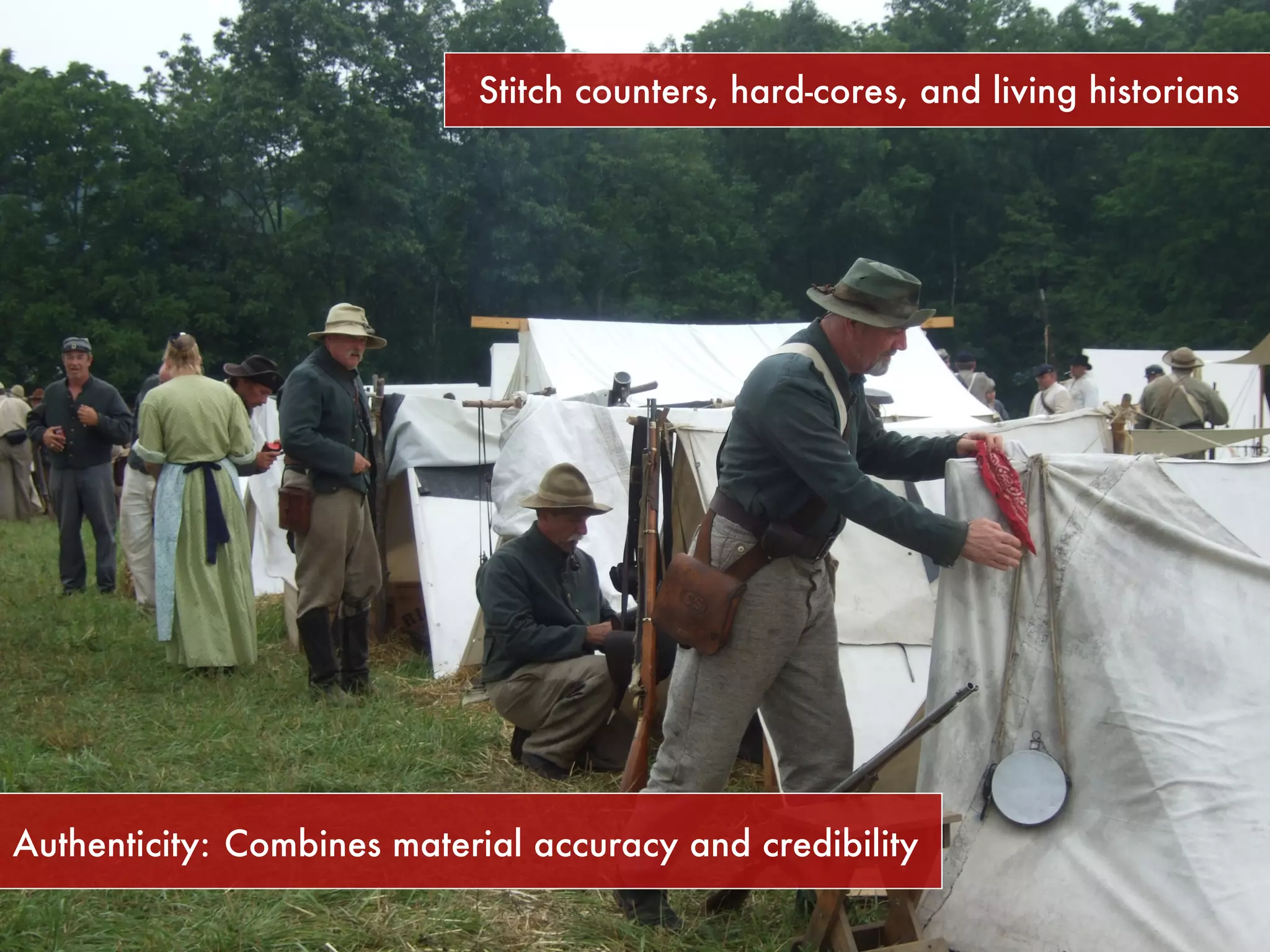 Authenticity: Combines material accuracy and credibility Stitch counters, hard-cores, and living historians