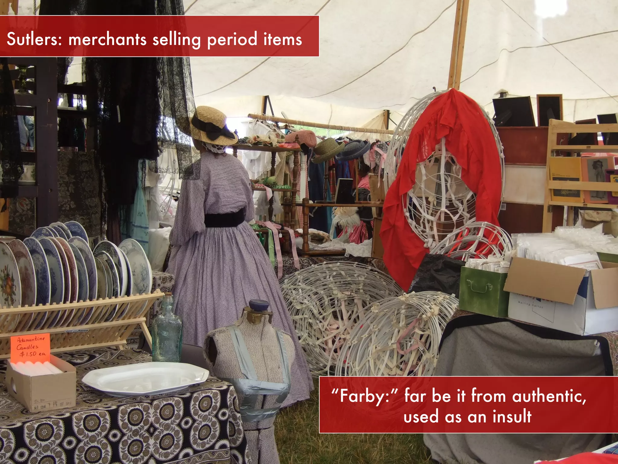 Sutlers: merchants selling period items “ Farby:” far be it from authentic, used as an insult