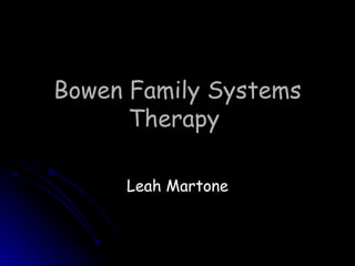 Bowen Family Systems Therapy  Leah Martone 