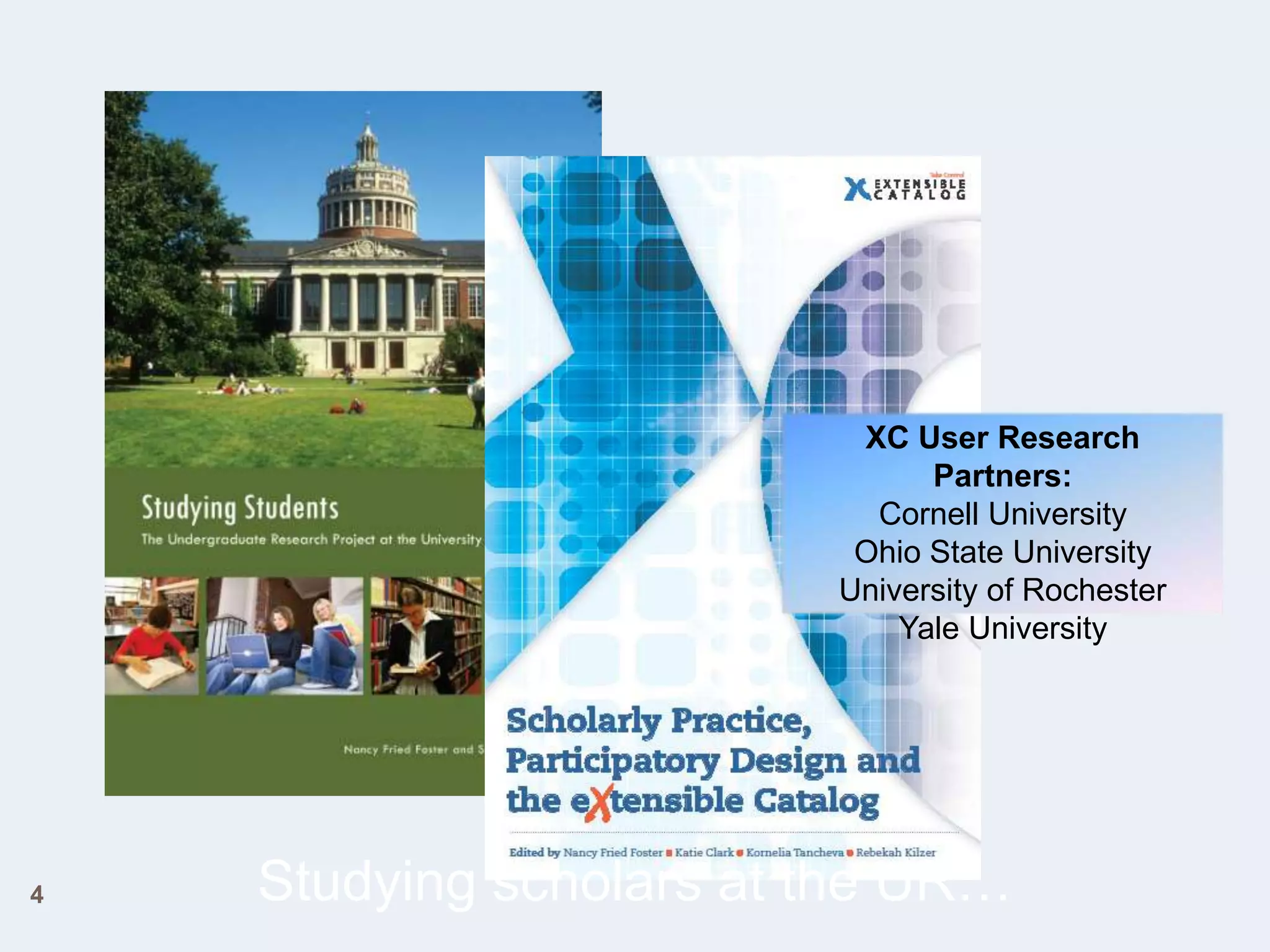 XC User Research
Partners:
Cornell University
Ohio State University
University of Rochester
Yale University

4

Studying scholars at the UR…

 