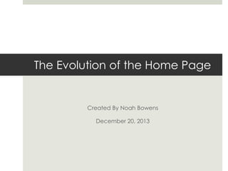 The Evolution of the Home Page

Created By Noah Bowens
December 20, 2013

 