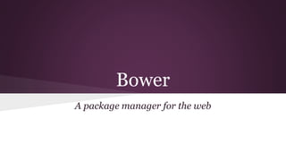 Bower
A package manager for the web
 