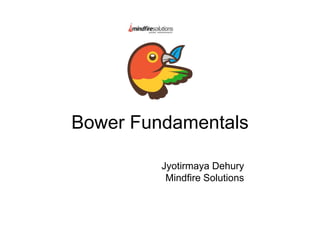 Bower Fundamentals
Jyotirmaya Dehury
Mindfire Solutions
 