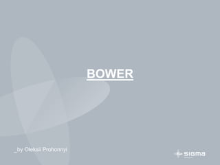 BOWER
_by Oleksii Prohonnyi
 