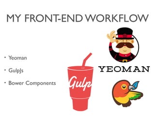 MY FRONT-END WORKFLOW
? Yeoman
? GulpJs
? Bower Components
 