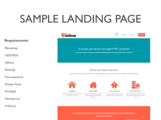 SAMPLE LANDING PAGE
Requirements
?Bootstrap
?LESS/SASS
?jQuery
?RetinaJS
?Font-awesome
?Entypo Fonts
?FitVidsJS
?Animate.css
?InView.js
 
