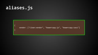 aliases.js 
{ 
vendor: ["clean:vendor", "bowercopy:js", "bowercopy:sass"] 
} 
 