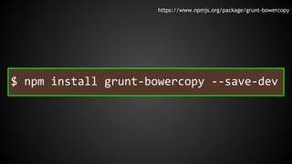 https://www.npmjs.org/package/grunt-bowercopy 
$ npm install grunt-bowercopy --save-dev 
 