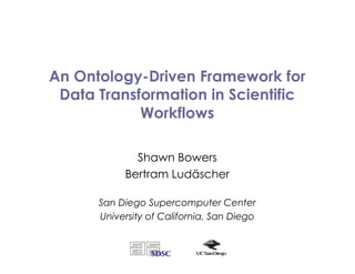 An Ontology-Driven Framework for
Data Transformation in Scientific
Workflows
Shawn Bowers
Bertram Ludäscher
San Diego Supercomputer Center
University of California, San Diego
 