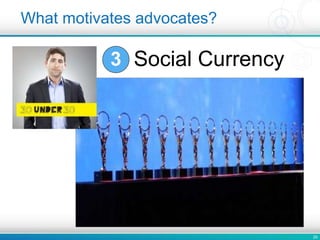 20
3. Social Currency
What motivates advocates?
3
 