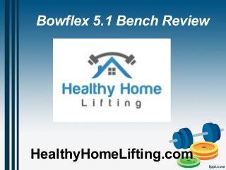 HealthyHomeLifting.com
Bowflex 5.1 Bench Review
 