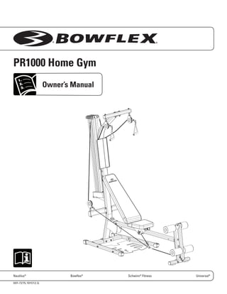 Owner’s Manual
Nautilus®
Bowflex®
Schwinn®
Fitness Universal®
PR1000 Home Gym
001-7275.101512.G
® ®
 