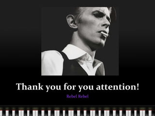 Thank you for you attention! Rebel Rebel