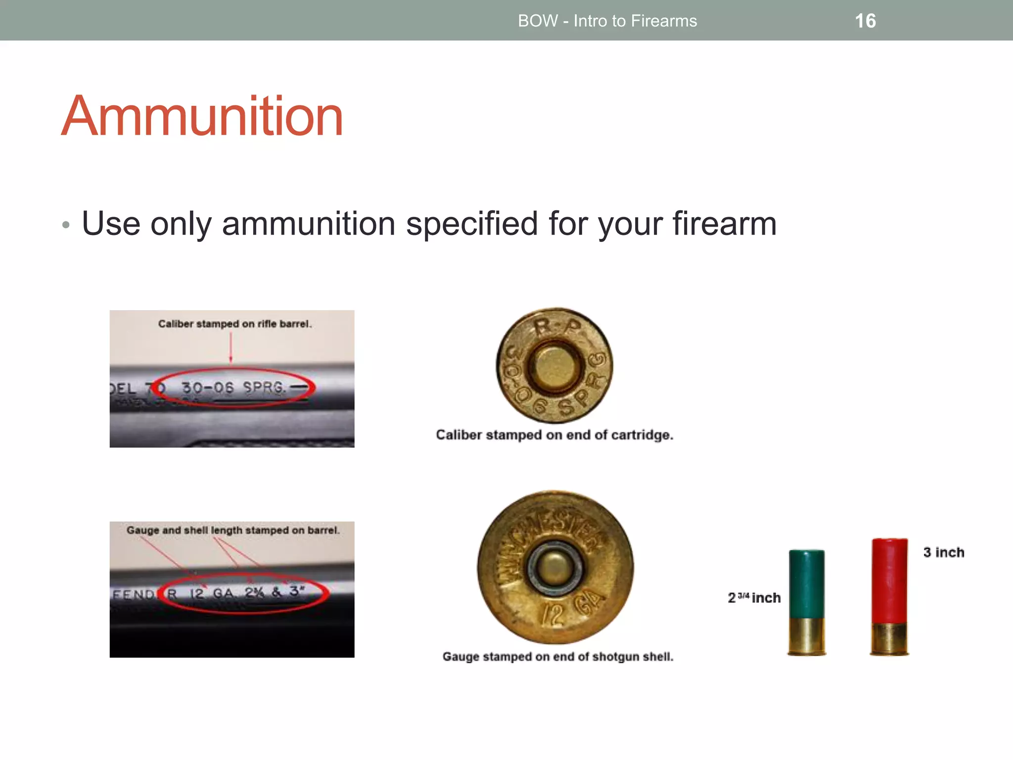 Ammunition
• Use only ammunition specified for your firearm
BOW - Intro to Firearms 16
 