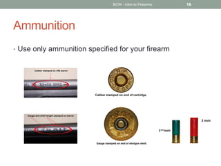 Ammunition
• Use only ammunition specified for your firearm
BOW - Intro to Firearms 16
 