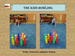The kids bowling. Public  Preschool Jodłówka, Poland. 