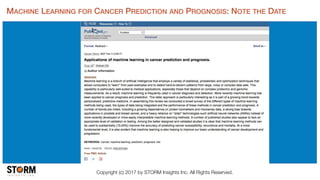 Copyright (c) 2017 by STORM Insights Inc. All Rights Reserved.
MACHINE LEARNING FOR CANCER PREDICTION AND PROGNOSIS: NOTE THE DATE
 