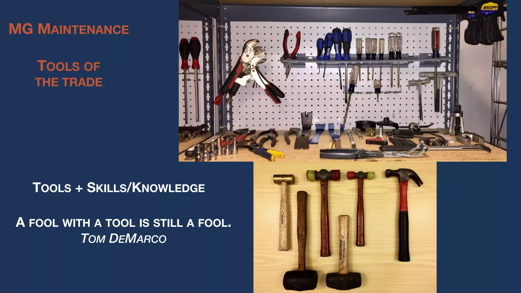 MG MAINTENANCE
TOOLS OF
THE TRADE
A FOOL WITH A TOOL IS STILL A FOOL.
TOM DEMARCO
TOOLS + SKILLS/KNOWLEDGE
 