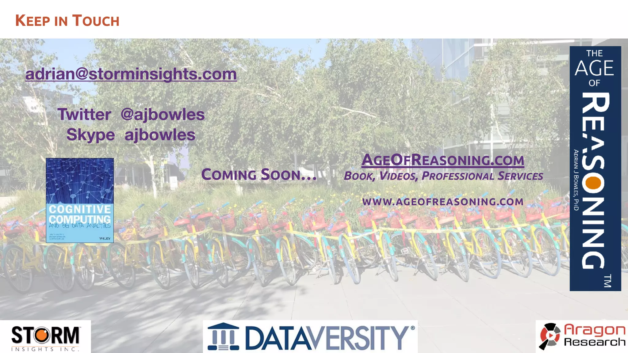 adrian@storminsights.com
Twitter @ajbowles
Skype ajbowles
KEEP IN TOUCH
COMING SOON…
AGEOFREASONING.COM
BOOK, VIDEOS, PROFESSIONAL SERVICES
WWW.AGEOFREASONING.COM
 
