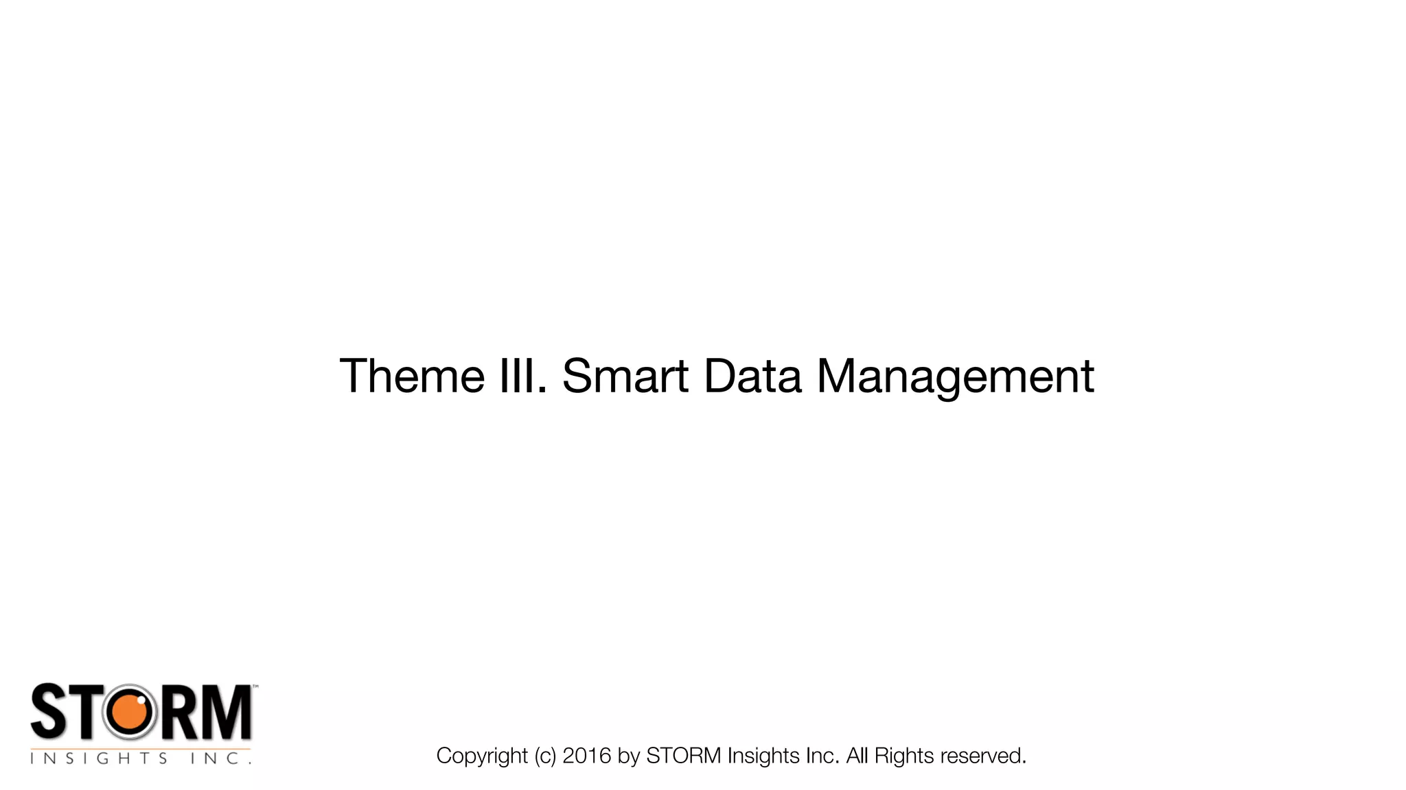 Theme III. Smart Data Management
Copyright (c) 2016 by STORM Insights Inc. All Rights reserved.
 