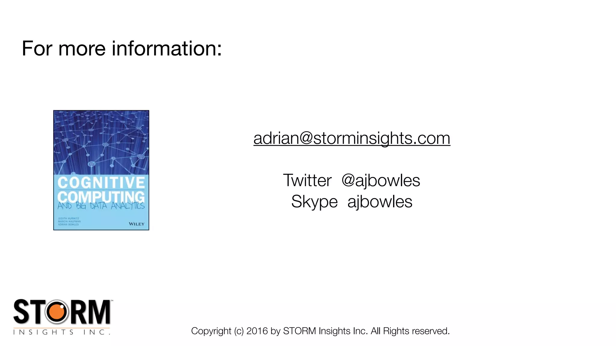 For more information:
Copyright (c) 2016 by STORM Insights Inc. All Rights reserved.
adrian@storminsights.com
Twitter @ajbowles
Skype ajbowles
 