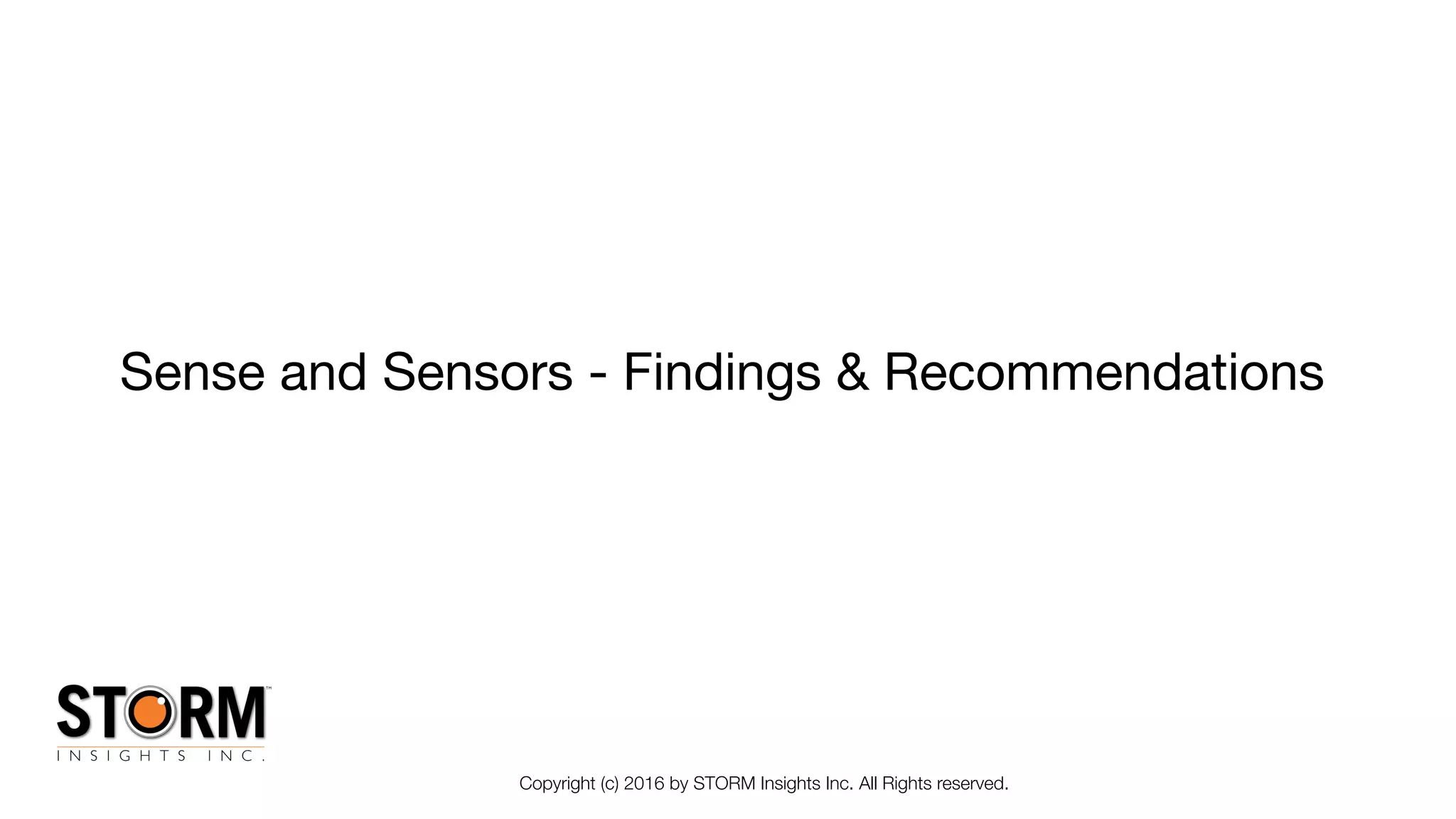 Copyright (c) 2016 by STORM Insights Inc. All Rights reserved.
Sense and Sensors - Findings & Recommendations
 