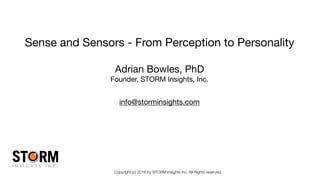 Copyright (c) 2016 by STORM Insights Inc. All Rights reserved.
Sense and Sensors - From Perception to Personality
Adrian Bowles, PhD

Founder, STORM Insights, Inc.

info@storminsights.com
 