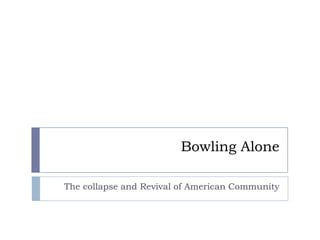 Bowling Alone
The collapse and Revival of American Community
 