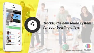 Tracktl, the new sound system
for your bowling alleys
Available on iOS and Android
 