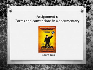 Assignment 1:
Forms and conventions in a documentary
Laura Cuk
 