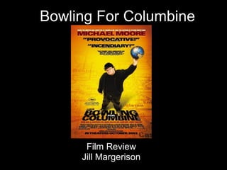 Bowling For Columbine 
Film Review 
Jill Margerison 
 