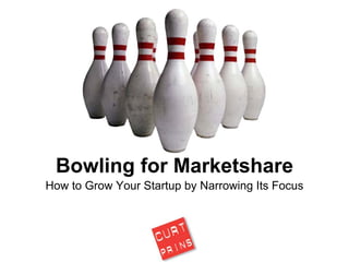 Bowling for Marketshare
How to Grow Your Startup by Narrowing Its Focus
 