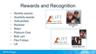 Rewards and Recognition
• Monthly awards
• Quarterly awards
• Gold jackets
• Rockstar
• Rolex
• Platinum Club
• Both cart
• Flex Fridays
• Lift
James Heil, DHP
TDC’s Humanitarian of the Year
 