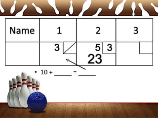 • 10 + _____ = _____
 