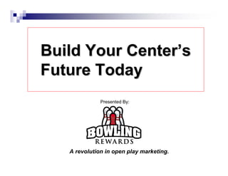 Build Your Center’s
Future Today
              Presented By:




   A revolution in open play marketing.
 