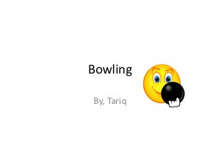 Bowling

By, Tariq
 