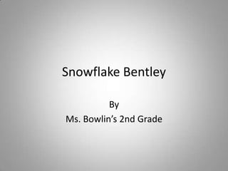 Snowflake Bentley By Ms. Bowlin’s 2nd Grade 