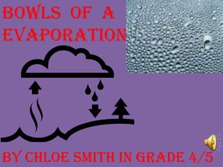 Bowls  of  a  evaporation  By Chloe smith in grade 4/5 