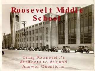 Roosevelt Middle School Using Roosevelt’s Artifacts to Ask and Answer Questions 