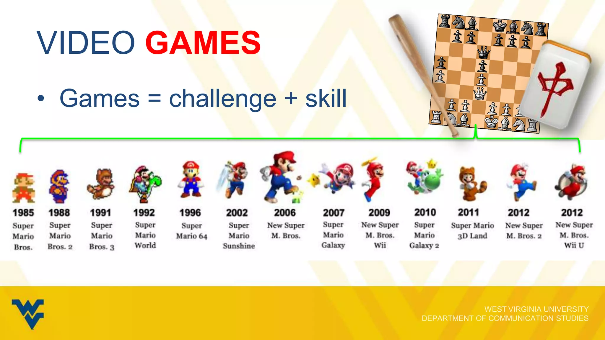 VIDEO GAMES
• Games = challenge + skill

 