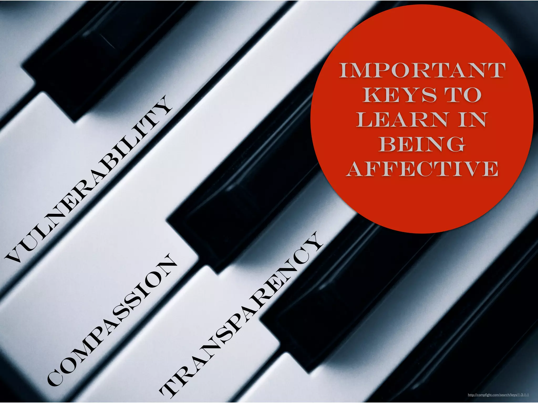 c
o
m
p
a
s
s
io
n
http://compﬁght.com/search/keys/1-3-1-1
v
u
l
n
e
r
a
b
il
it
yt
r
a
n
s
p
a
r
e
n
c
y
important
keys to
learn in
being
affective
 