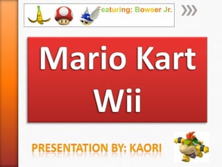 Featuring: Bowser Jr. Mario Kart Wii Presentation By: Kaori 