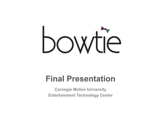Final Presentation
Carnegie Mellon University
Entertainment Technology Center
 