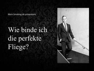 Mein Smoking.de präsentiert,




Wie binde ich
die perfekte
Fliege?
 