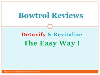Bowtrol Reviews

                     Detoxify & Revitalize
                        The Easy Way !



http://www.healthandfitnessmore.info/bowtrol
 