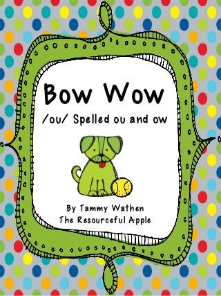 Bow Wow
/ou/ Spelled ou and ow
By Tammy Wathen
The Resourceful Apple
 