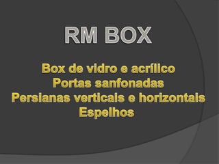 RM BOX Box de vidro e acrílico Portas sanfonadas Persianas verticais e horizontais Espelhos  